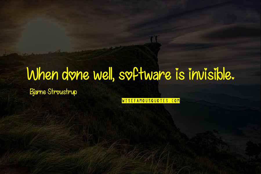 Famous Food Critic Quotes By Bjarne Stroustrup: When done well, software is invisible.