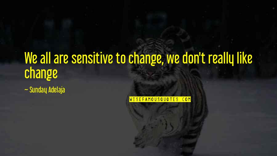 Famous Food Quotes By Sunday Adelaja: We all are sensitive to change, we don't Famous Food Quotes By Sunday Adelaja: We all are sensitive to change, we don't