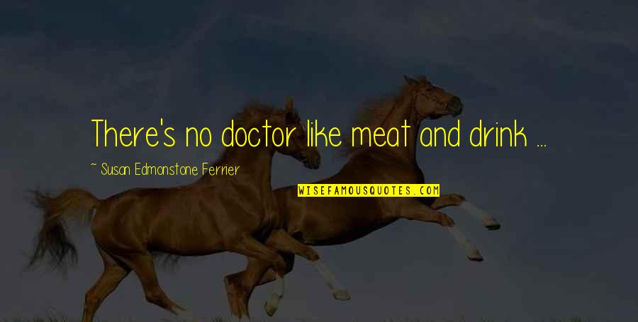 Famous Food Quotes By Susan Edmonstone Ferrier: There's no doctor like meat and drink ...