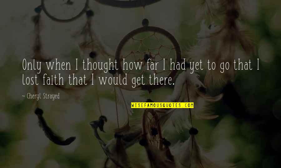 Famous Football Halftime Quotes By Cheryl Strayed: Only when I thought how far I had Famous Football Halftime Quotes By Cheryl Strayed: Only when I thought how far I had