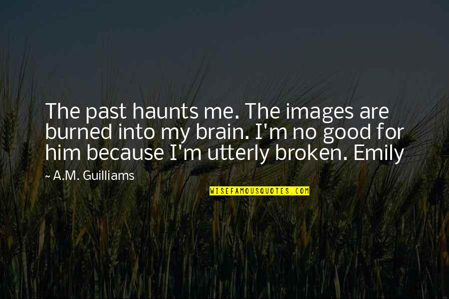 Famous Football Locker Room Quotes By A.M. Guilliams: The past haunts me. The images are burned