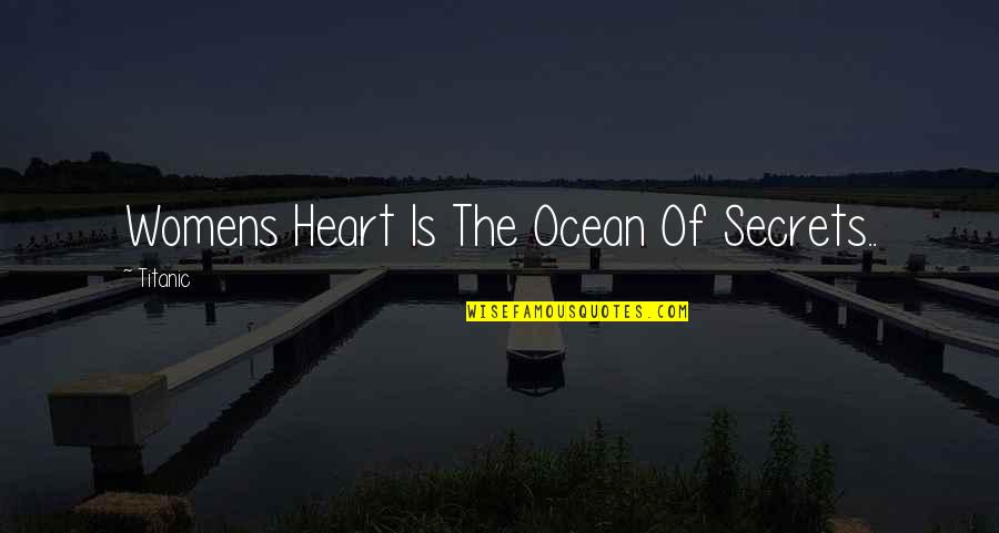 Famous Forefather Quotes By Titanic: Womens Heart Is The Ocean Of Secrets..