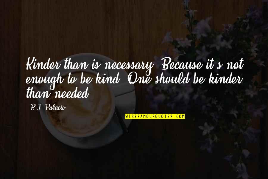 Famous Foreign Love Quotes By R.J. Palacio: Kinder than is necessary. Because it's not enough