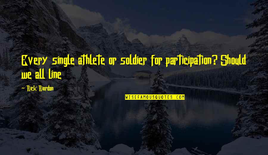 Famous Foreign Love Quotes By Rick Riordan: Every single athlete or soldier for participation? Should