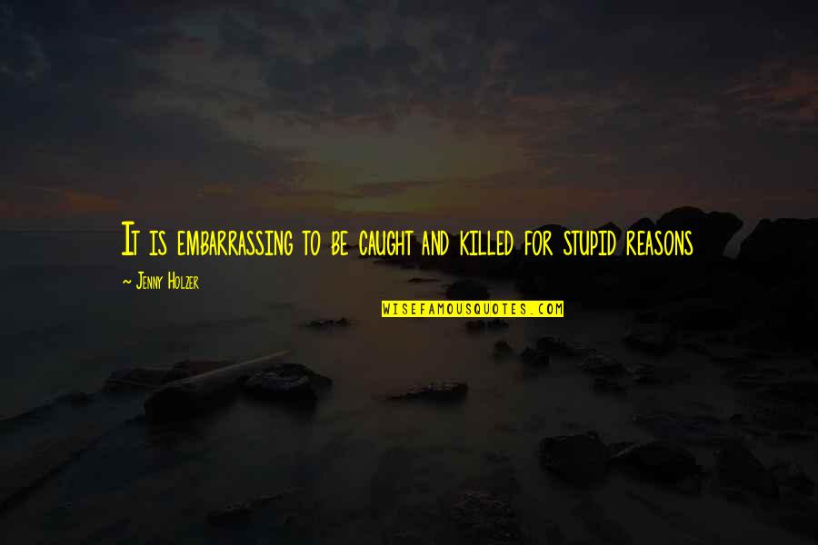 Famous Foreign Movie Quotes By Jenny Holzer: It is embarrassing to be caught and killed