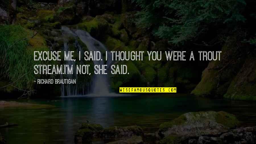 Famous Foreign Movie Quotes By Richard Brautigan: Excuse me, I said. I thought you were Famous Foreign Movie Quotes By Richard Brautigan: Excuse me, I said. I thought you were