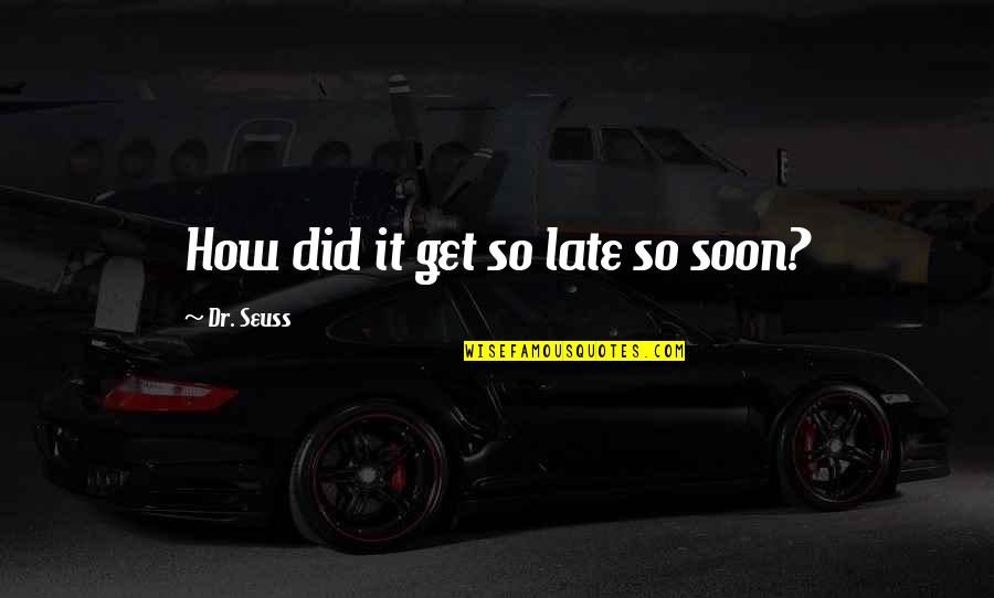 Famous Founder Quotes By Dr. Seuss: How did it get so late so soon?