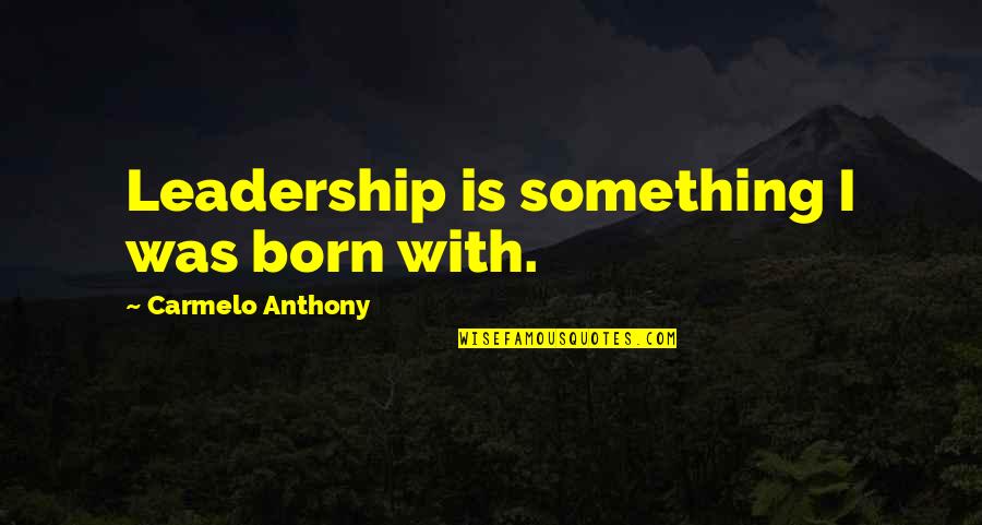 Famous Frank Baum Quotes By Carmelo Anthony: Leadership is something I was born with.