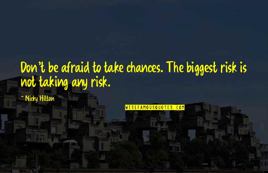 Famous Frank Rizzo Quotes By Nicky Hilton: Don't be afraid to take chances. The biggest