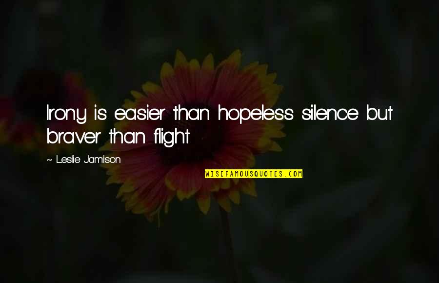 Famous Frank Warren Quotes By Leslie Jamison: Irony is easier than hopeless silence but braver Famous Frank Warren Quotes By Leslie Jamison: Irony is easier than hopeless silence but braver