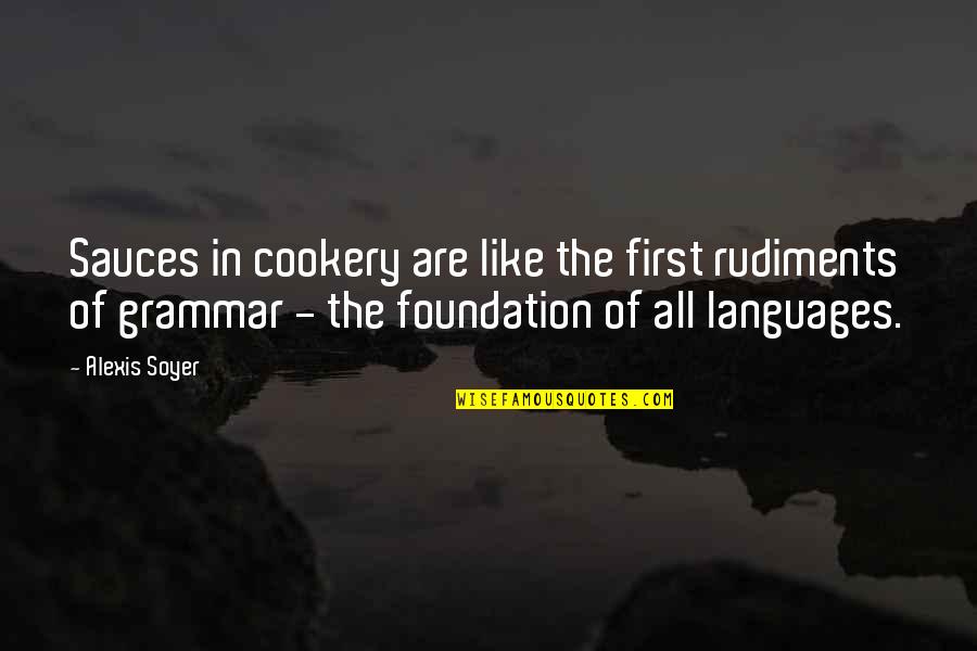 Famous Franklin Roosevelt Quotes By Alexis Soyer: Sauces in cookery are like the first rudiments