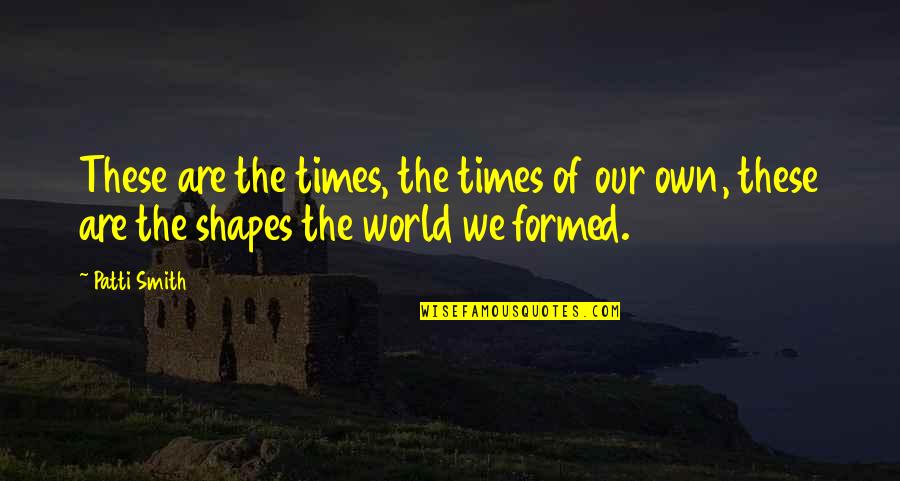 Famous Franklin Roosevelt Quotes By Patti Smith: These are the times, the times of our
