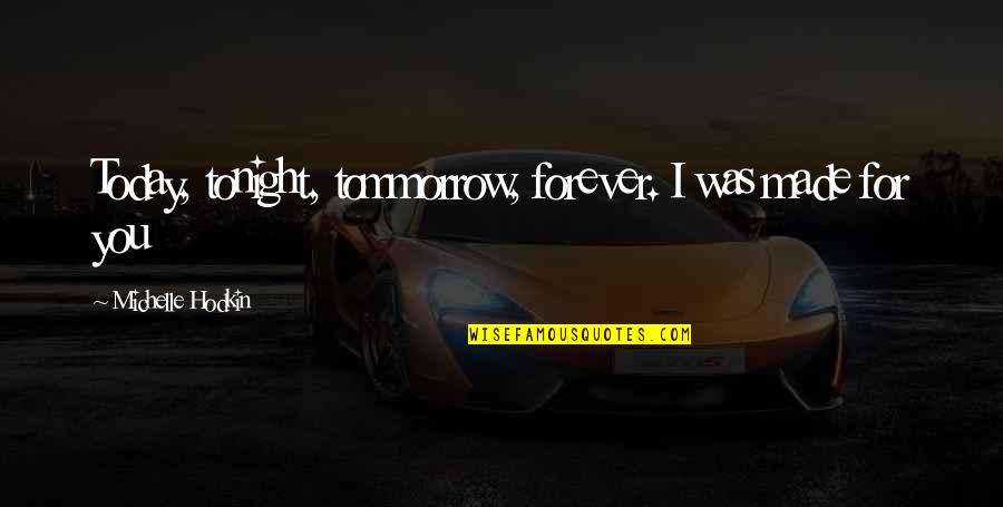 Famous Fred Hoyle Quotes By Michelle Hodkin: Today, tonight, tommorrow, forever. I was made for