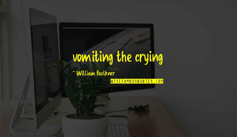 Famous Free Thinking Quotes By William Faulkner: vomiting the crying