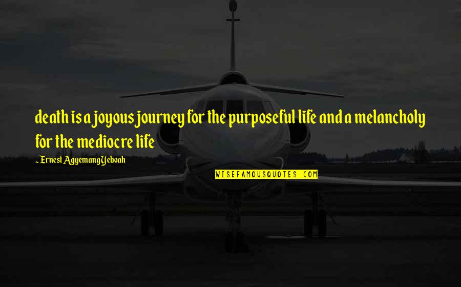 Famous French Travel Quotes By Ernest Agyemang Yeboah: death is a joyous journey for the purposeful