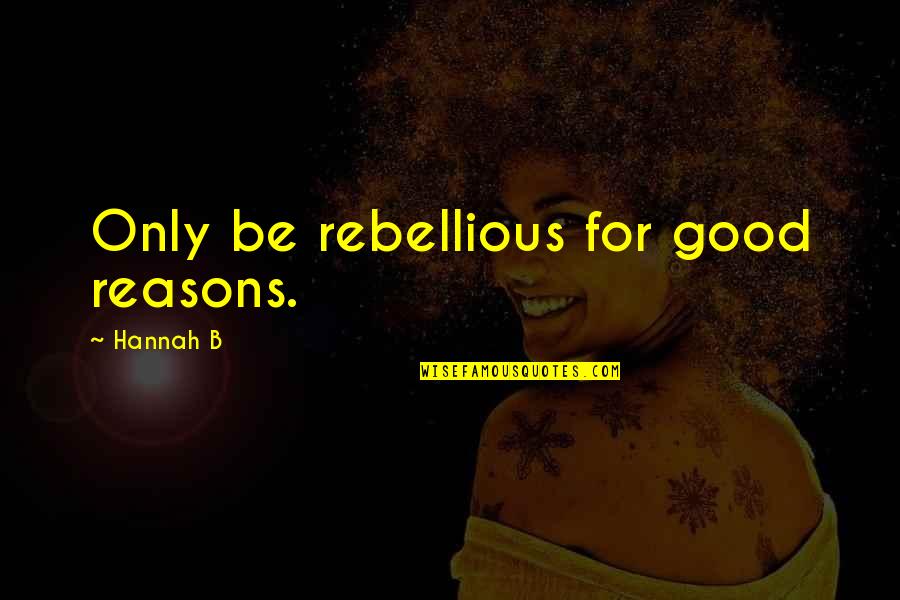 Famous French War Quotes By Hannah B: Only be rebellious for good reasons.