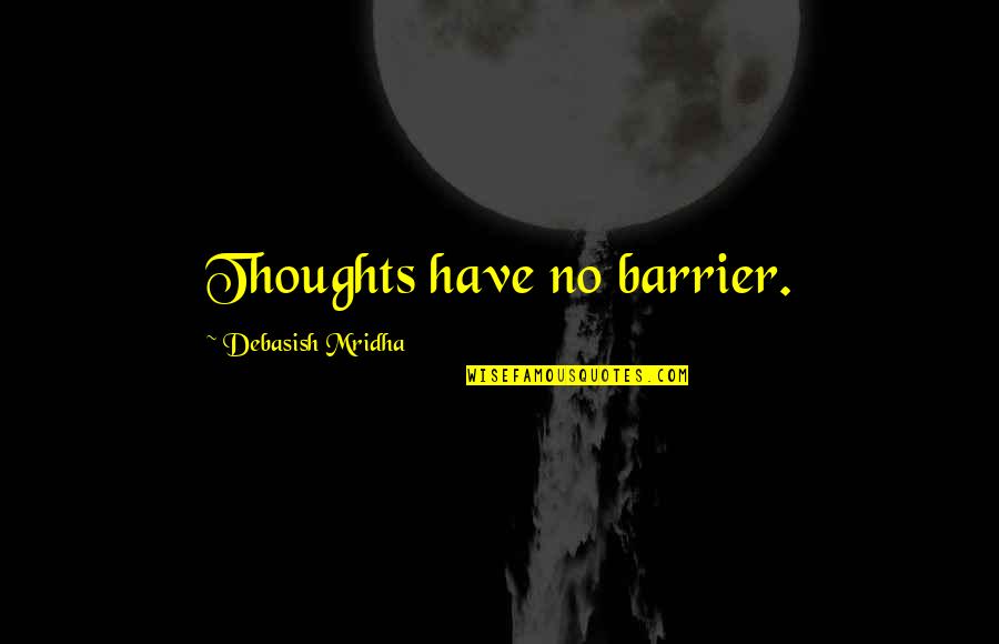 Famous Friar Quotes By Debasish Mridha: Thoughts have no barrier.