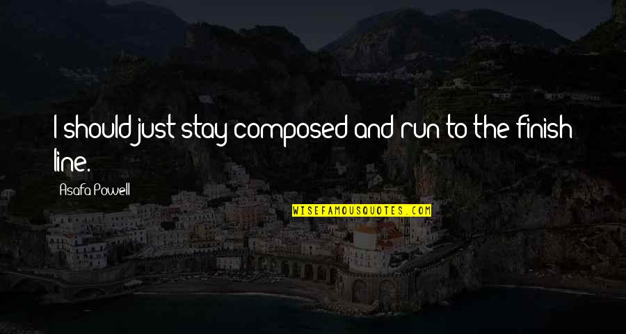 Famous Frisbee Quotes By Asafa Powell: I should just stay composed and run to Famous Frisbee Quotes By Asafa Powell: I should just stay composed and run to