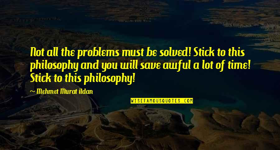 Famous Frost Quotes By Mehmet Murat Ildan: Not all the problems must be solved! Stick