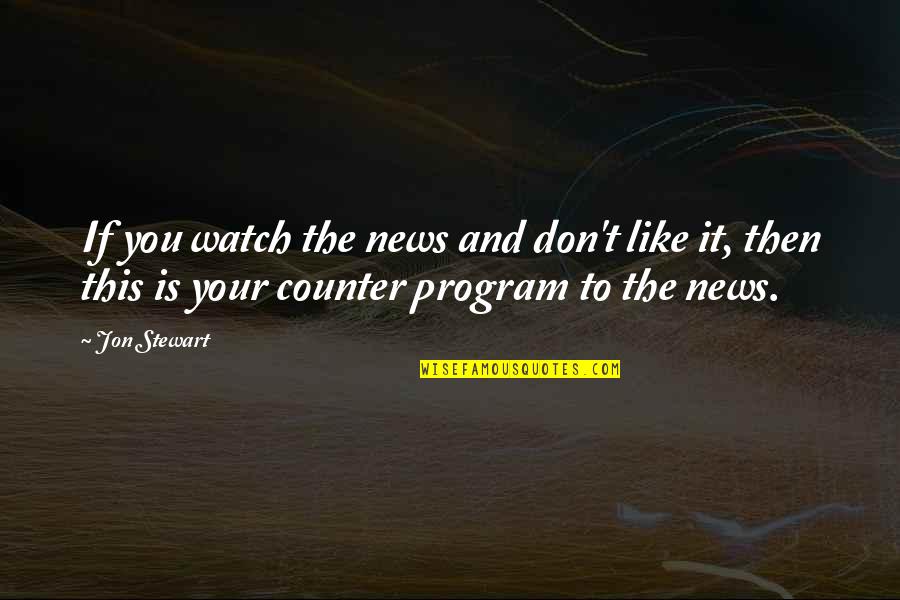 Famous Fry Quotes By Jon Stewart: If you watch the news and don't like