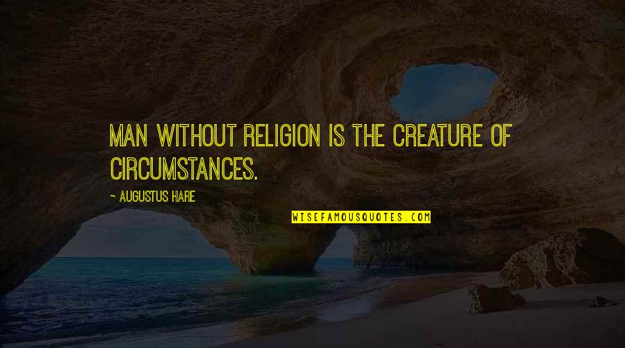 Famous Funny Atheist Quotes By Augustus Hare: Man without religion is the creature of circumstances.