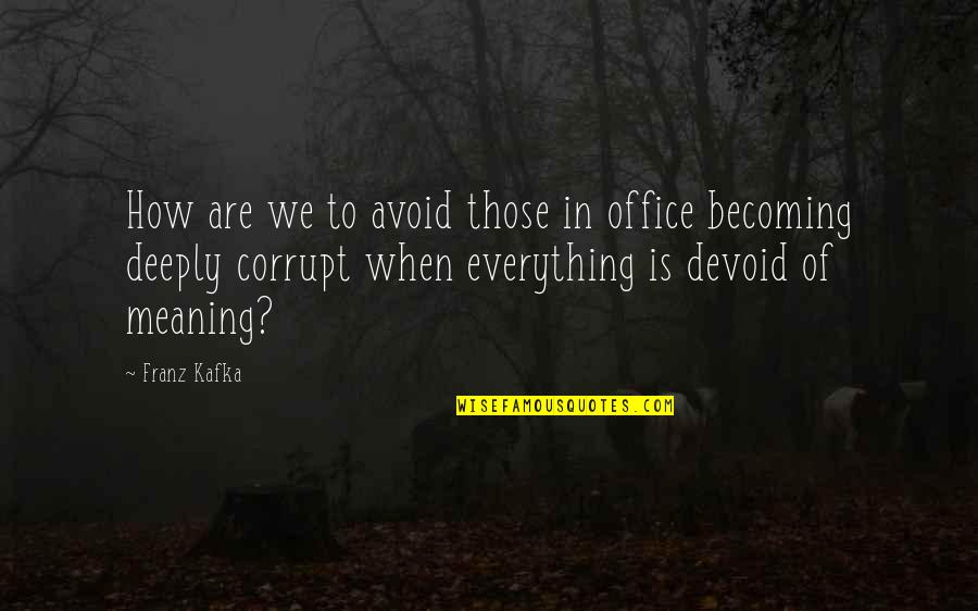 Famous Funny Break Up Quotes By Franz Kafka: How are we to avoid those in office