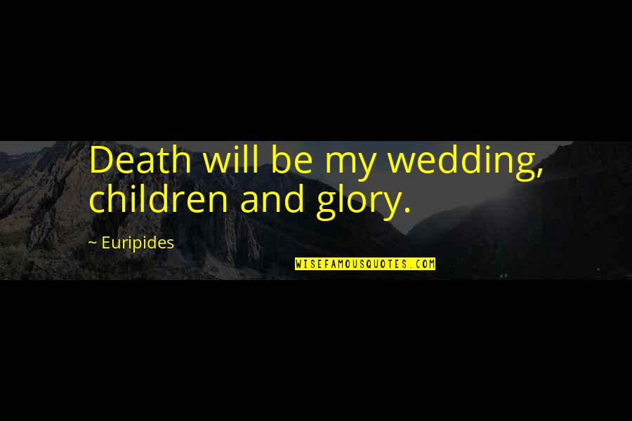 Famous Funny Cooking Quotes By Euripides: Death will be my wedding, children and glory.