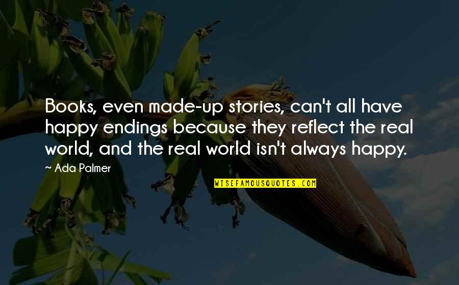Famous Funny Grad Quotes By Ada Palmer: Books, even made-up stories, can't all have happy Famous Funny Grad Quotes By Ada Palmer: Books, even made-up stories, can't all have happy