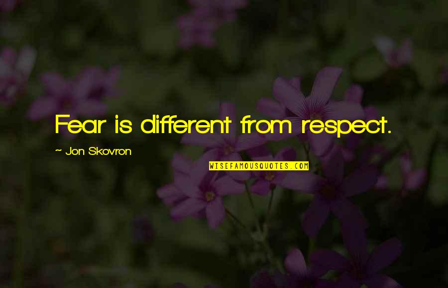 Famous Funny Internet Quotes By Jon Skovron: Fear is different from respect. Famous Funny Internet Quotes By Jon Skovron: Fear is different from respect.