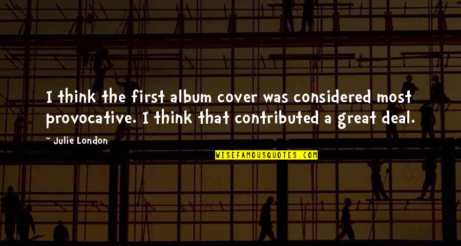 Famous Funny Internet Quotes By Julie London: I think the first album cover was considered Famous Funny Internet Quotes By Julie London: I think the first album cover was considered