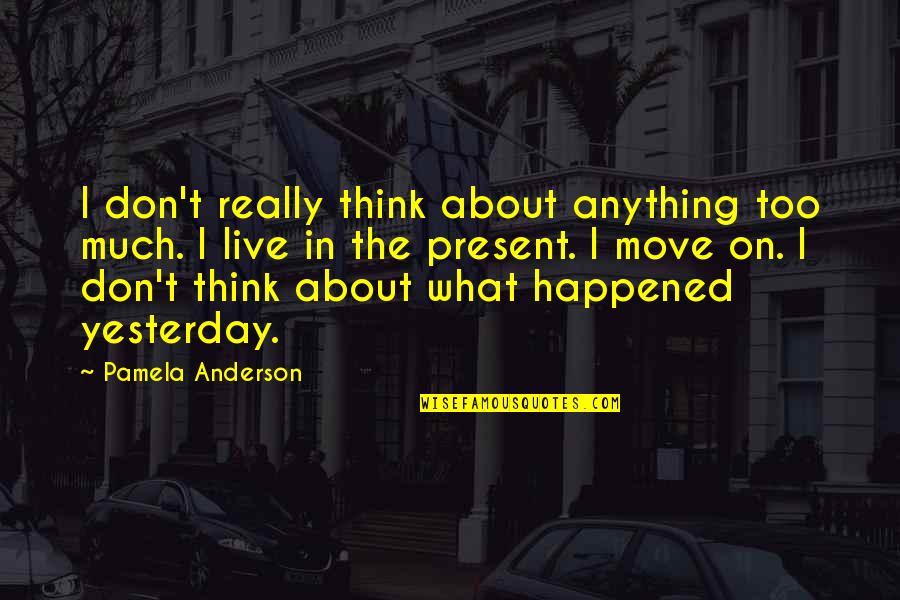 Famous Funny Internet Quotes By Pamela Anderson: I don't really think about anything too much. Famous Funny Internet Quotes By Pamela Anderson: I don't really think about anything too much.