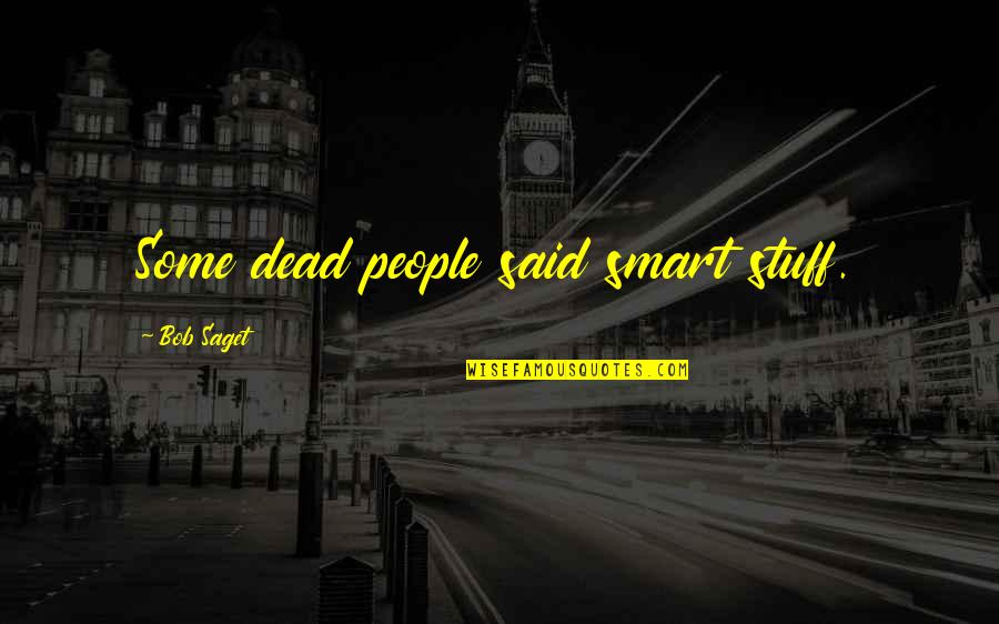 Famous Funny Quotes By Bob Saget: Some dead people said smart stuff.