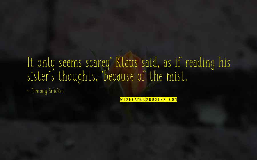 Famous Funny Quotes By Lemony Snicket: It only seems scarey' Klaus said, as if