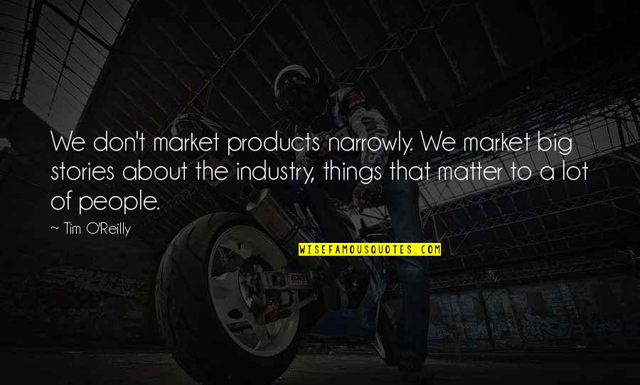 Famous Funny Sayings And Quotes By Tim O'Reilly: We don't market products narrowly. We market big