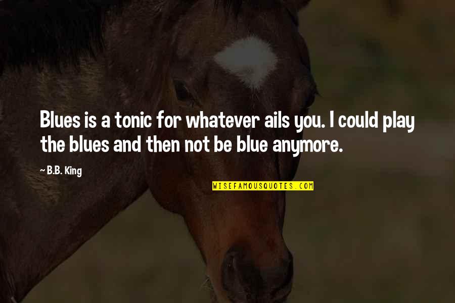 Famous Funny Will Ferrell Quotes By B.B. King: Blues is a tonic for whatever ails you.