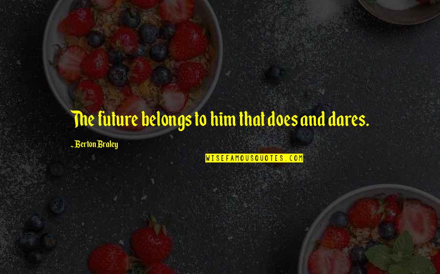 Famous Future Quotes By Berton Braley: The future belongs to him that does and