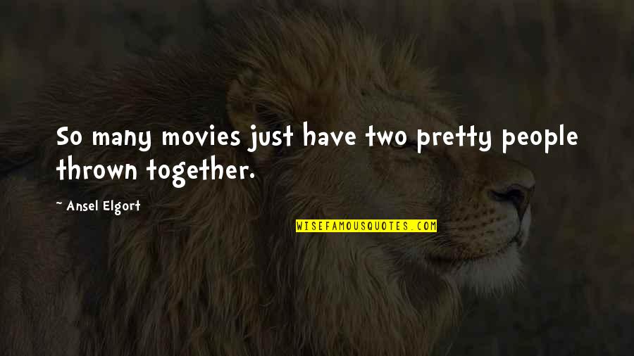 Famous Gaa Quotes By Ansel Elgort: So many movies just have two pretty people Famous Gaa Quotes By Ansel Elgort: So many movies just have two pretty people