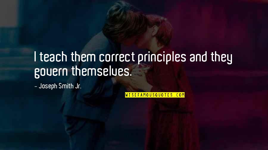 Famous Galen Rupp Quotes By Joseph Smith Jr.: I teach them correct principles and they govern Famous Galen Rupp Quotes By Joseph Smith Jr.: I teach them correct principles and they govern