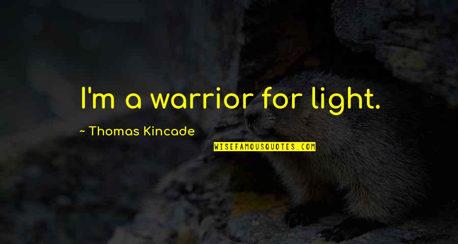 Famous Game Designers Quotes By Thomas Kincade: I'm a warrior for light. Famous Game Designers Quotes By Thomas Kincade: I'm a warrior for light.