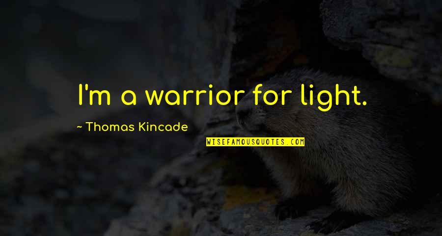 Famous Game Designers Quotes By Thomas Kincade: I'm a warrior for light.