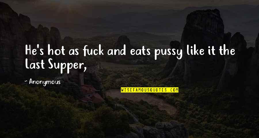 Famous Gangster Rapper Quotes By Anonymous: He's hot as fuck and eats pussy like