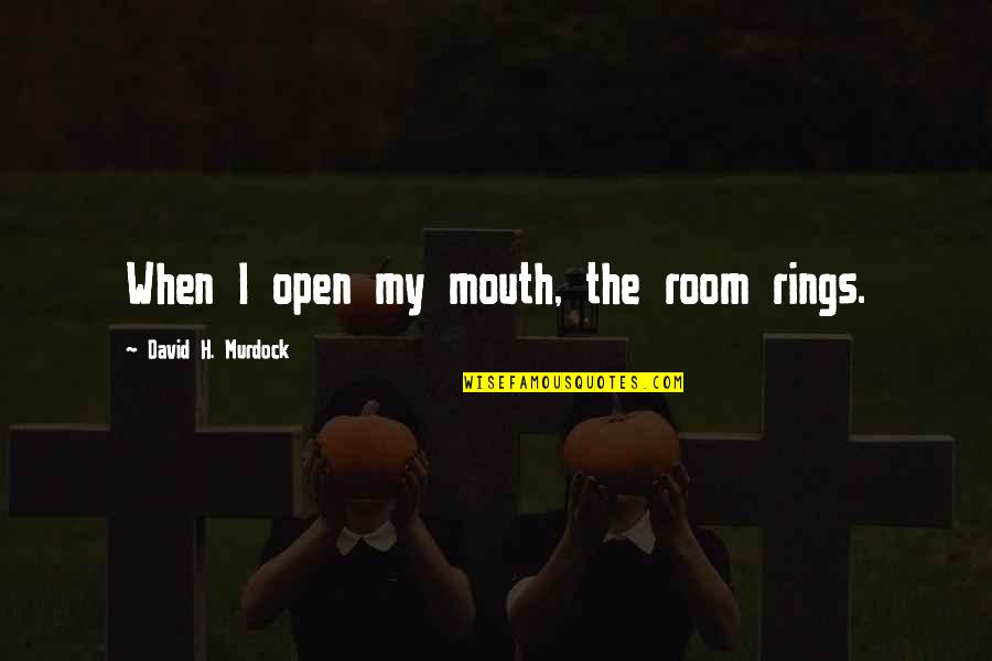 Famous Gay Marriage Quotes By David H. Murdock: When I open my mouth, the room rings.