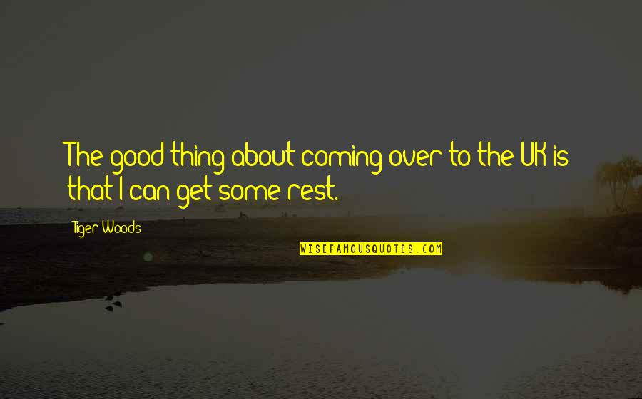 Famous Gems Quotes By Tiger Woods: The good thing about coming over to the
