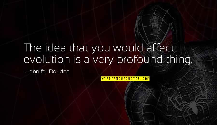 Famous Genealogy Quotes By Jennifer Doudna: The idea that you would affect evolution is
