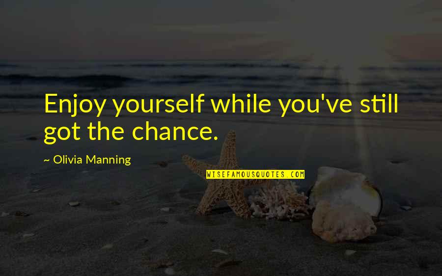 Famous Genealogy Quotes By Olivia Manning: Enjoy yourself while you've still got the chance.