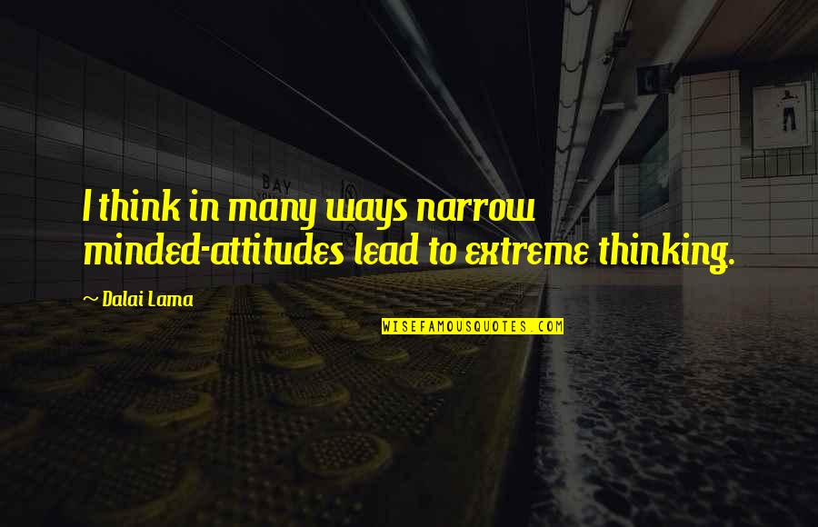 Famous Generalization Quotes By Dalai Lama: I think in many ways narrow minded-attitudes lead