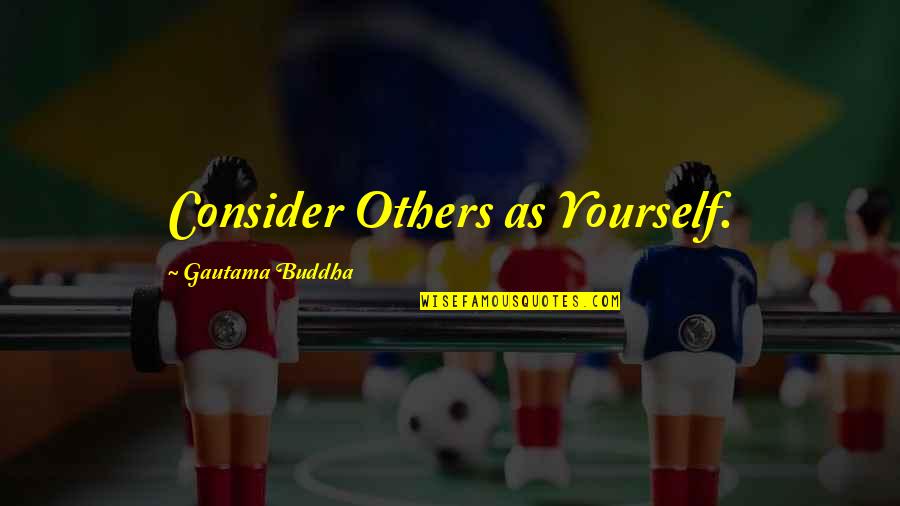 Famous Generalization Quotes By Gautama Buddha: Consider Others as Yourself.