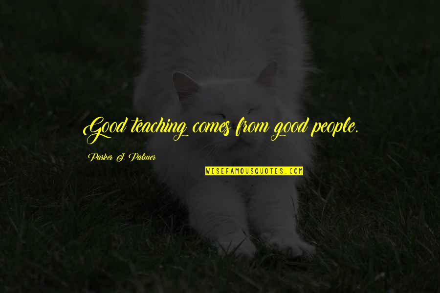 Famous Generalization Quotes By Parker J. Palmer: Good teaching comes from good people.