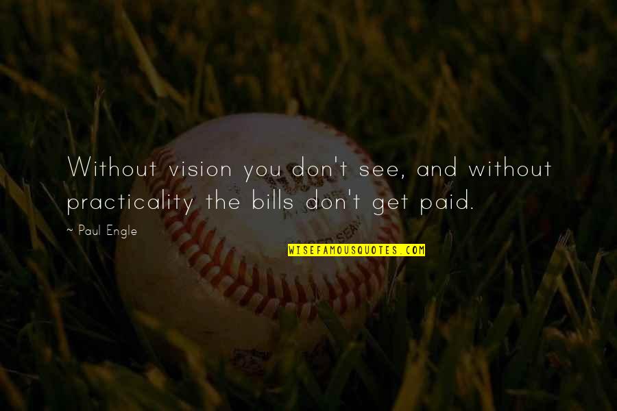 Famous Generalization Quotes By Paul Engle: Without vision you don't see, and without practicality