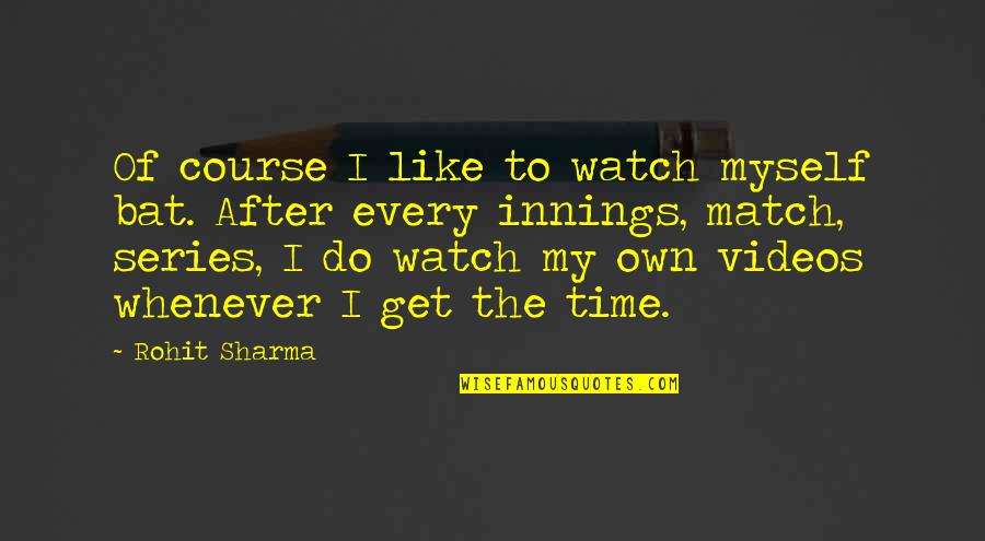 Famous Generalization Quotes By Rohit Sharma: Of course I like to watch myself bat.
